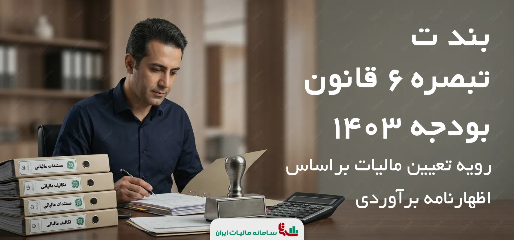 بند ت تبصره 6 قانون بودجه 1403 | رویه تعیین مالیات براساس اظهارنامه برآوردی